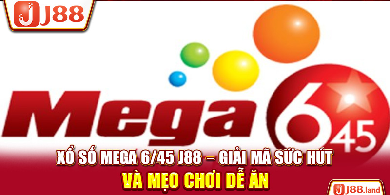 Xổ Số Mega 6/45 J88 – Giải Mã Sức Hút Và Mẹo Chơi Dễ Ăn