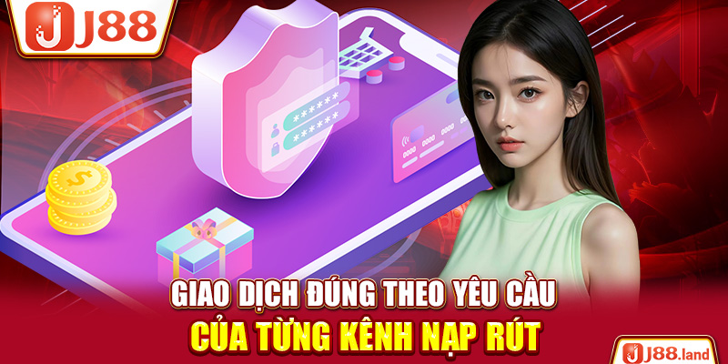 Giao dịch đúng theo yêu cầu của từng kênh nạp rút