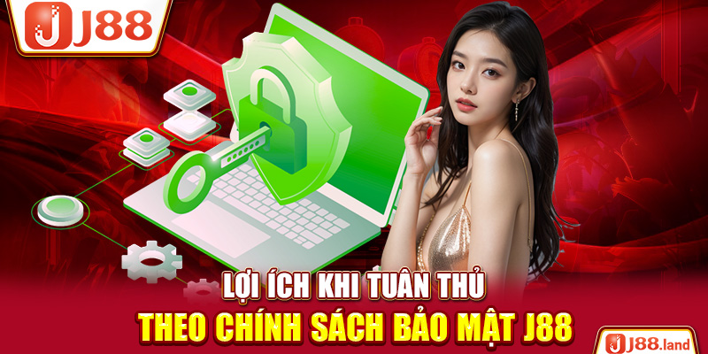 Lợi ích khi tuân thủ theo chính sách bảo mật J88