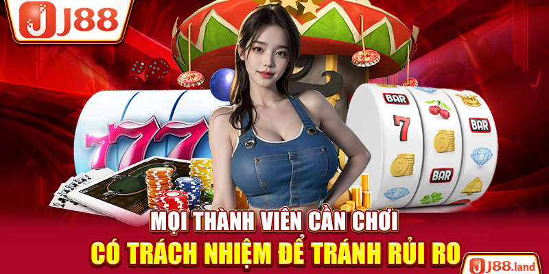 Mọi thành viên cần chơi có trách nhiệm để tránh rủi ro